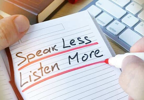 Speak less, listen more.